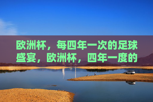 欧洲杯，每四年一次的足球盛宴，欧洲杯，四年一度的足球盛宴