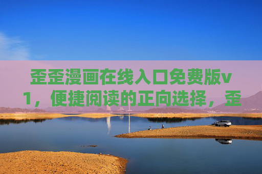 歪歪漫画在线入口免费版v1，便捷阅读的正向选择，歪歪漫画免费在线入口v1，便捷阅读的正向选择