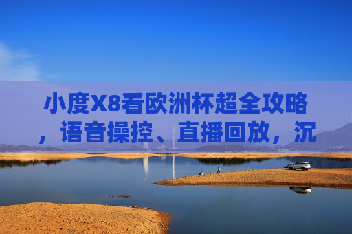 小度X8看欧洲杯超全攻略,语音操控、直播回放,沉浸式观赛就这么简单!小度X8欧洲杯超全攻略,语音操控+直播回放,沉浸式观赛就这么简单 小度X8看欧洲杯超全攻略,语音操控、直播回放,沉浸式观赛就这么简单!小度X8欧洲杯超全攻略,语音操控+直播回放,沉浸式观赛就这么简单