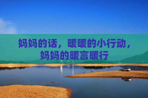妈妈的话，暖暖的小行动，妈妈的暖言暖行