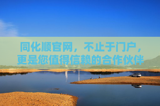 同化顺官网，不止于门户，更是您值得信赖的合作伙伴，同化顺官网，门户之上，信赖伙伴