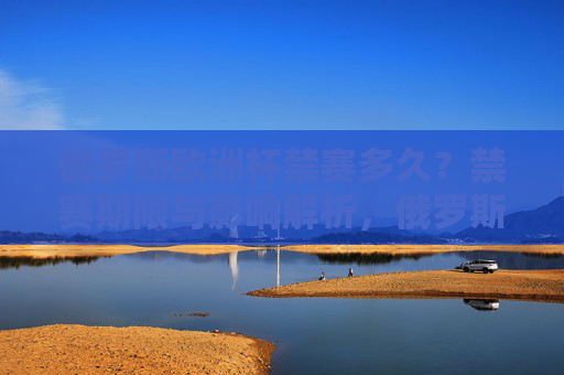 俄罗斯欧洲杯禁赛多久？禁赛期限与影响解析，俄罗斯欧洲杯禁赛期限与影响解析