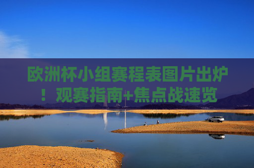欧洲杯小组赛程表图片出炉!观赛指南+焦点战速览 欧洲杯小组赛程表图片出炉!观赛指南+焦点战速览