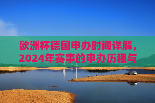 欧洲杯德国申办时间详解,2024年赛事的申办历程与筹备进展,2024年欧洲杯德国申办历程与筹备进展 欧洲杯德国申办时间详解,2024年赛事的申办历程与筹备进展,2024年欧洲杯德国申办历程与筹备进展