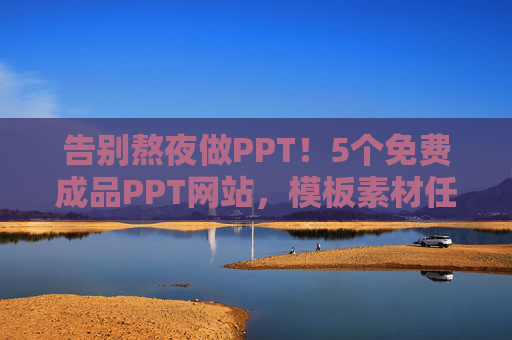 告别熬夜做PPT!5个免费成品PPT网站,模板素材任你选,告别熬夜!5个免费成品PPT网站,模板素材任你选 告别熬夜做PPT!5个免费成品PPT网站,模板素材任你选,告别熬夜!5个免费成品PPT网站,模板素材任你选