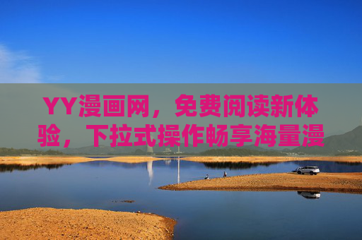 YY漫画网,免费阅读新体验,下拉式操作畅享海量漫画 YY漫画网,免费阅读新体验,下拉式操作畅享海量漫画
