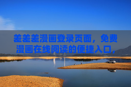 差差差漫画登录页面，免费漫画在线阅读的便捷入口，差差差漫画登录页，免费漫画在线阅读便捷入口