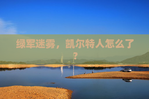 绿军迷雾，凯尔特人怎么了？