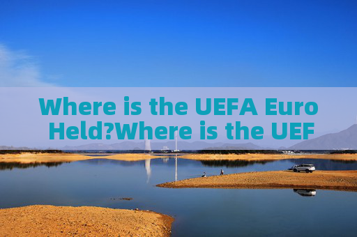 Where is the UEFA Euro Held?Where is the UEFA Euro Held?