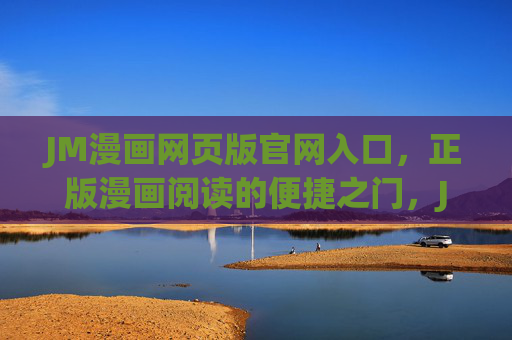 JM漫画网页版官网入口，正版漫画阅读的便捷之门，JM漫画官网入口，正版漫画阅读便捷之门