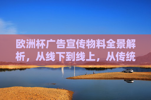 欧洲杯广告宣传物料全景解析,从线下到线上,从传统到创新的多元载体 欧洲杯广告宣传物料全景解析,从线下到线上,从传统到创新的多元载体