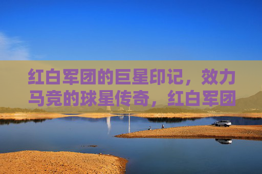 红白军团的巨星印记,效力马竞的球星传奇,红白军团巨星印记,马竞球星传奇 红白军团的巨星印记,效力马竞的球星传奇,红白军团巨星印记,马竞球星传奇