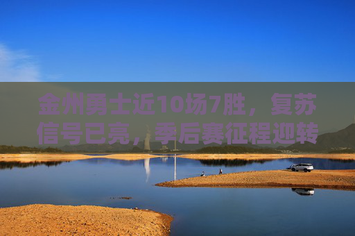 金州勇士近10场7胜,复苏信号已亮,季后赛征程迎转机,金州勇士10场7胜复苏,季后赛征程迎转机 金州勇士近10场7胜,复苏信号已亮,季后赛征程迎转机,金州勇士10场7胜复苏,季后赛征程迎转机