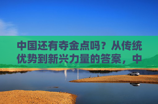 中国还有夺金点吗？从传统优势到新兴力量的答案，中国夺金点，传统优势与新兴力量的答案