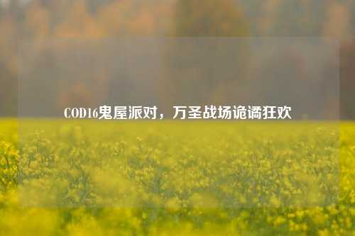 COD16鬼屋派对，万圣战场诡谲狂欢