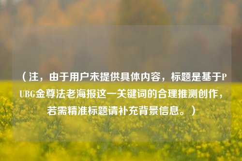 （注，由于用户未提供具体内容，标题是基于PUBG金尊法老海报这一关键词的合理推测创作，若需精准标题请补充背景信息。）