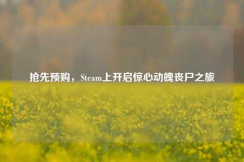 抢先预购，Steam上开启惊心动魄丧尸之旅