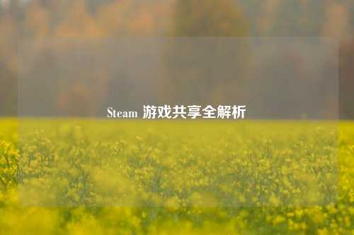 Steam 游戏共享全解析