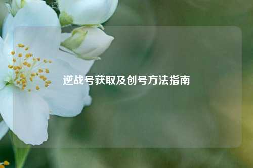 逆战号获取及创号 *** 指南