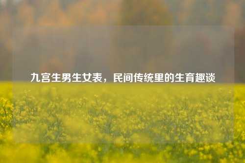 九宫生男生女表,民间传统里的生育趣谈