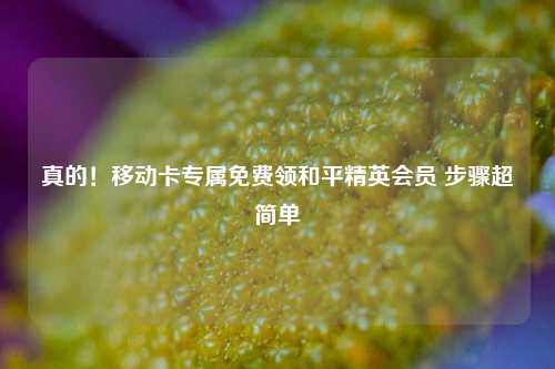 真的!移动卡专属免费领和平精英会员 步骤超简单